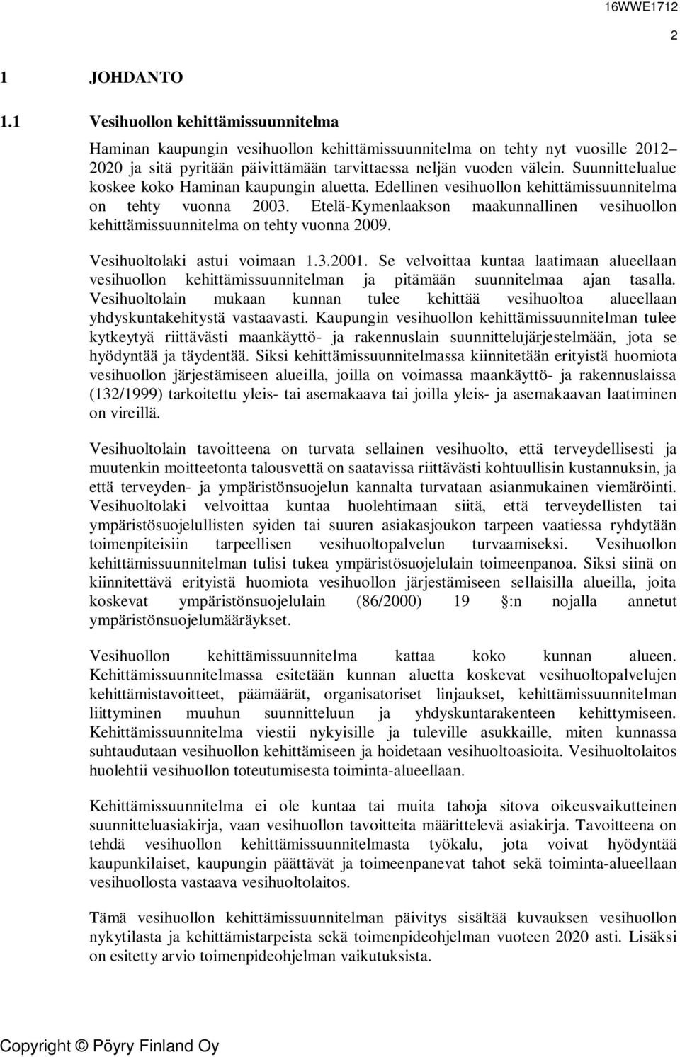 Etelä-Kymenlaakson maakunnallinen vesihuollon kehittämissuunnitelma on tehty vuonna 2009. Vesihuoltolaki astui voimaan 1.3.2001.