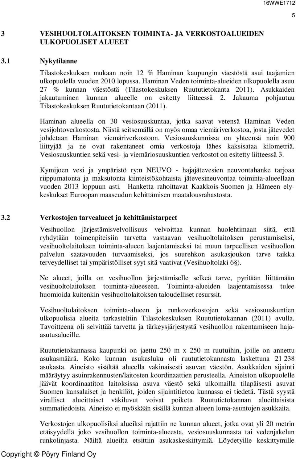 Jakauma pohjautuu Tilastokeskuksen Ruututietokantaan (2011). Haminan alueella on 30 vesiosuuskuntaa, jotka saavat vetensä Haminan Veden vesijohtoverkostosta.