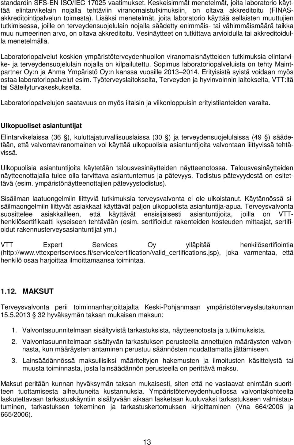 Lisäksi menetelmät, joita laboratorio käyttää sellaisten muuttujien tutkimisessa, joille on terveydensuojelulain nojalla säädetty enimmäis- tai vähimmäismäärä taikka muu numeerinen arvo, on oltava