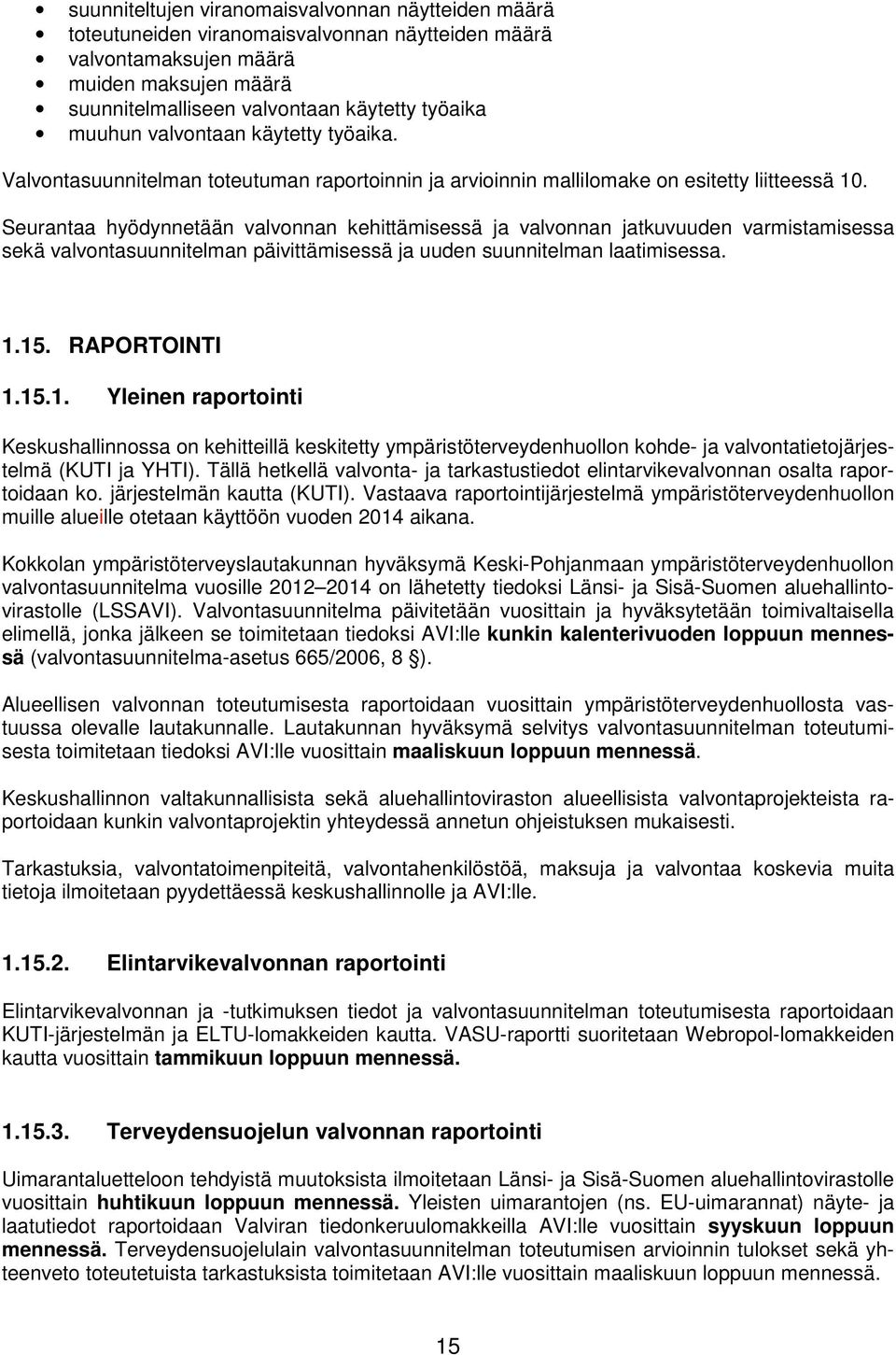 Seurantaa hyödynnetään valvonnan kehittämisessä ja valvonnan jatkuvuuden varmistamisessa sekä valvontasuunnitelman päivittämisessä ja uuden suunnitelman laatimisessa. 1.