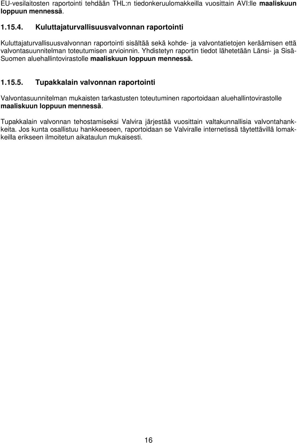 Yhdistetyn raportin tiedot lähetetään Länsi- ja Sisä- Suomen aluehallintovirastolle maaliskuun loppuun mennessä. 1.15.