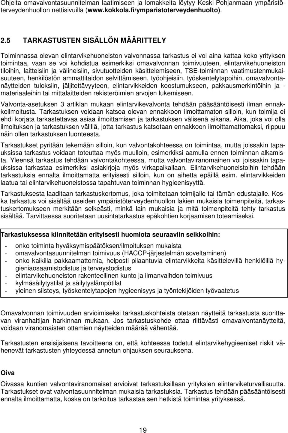 toimivuuteen, elintarvikehuoneiston tiloihin, laitteisiin ja välineisiin, sivutuotteiden käsittelemiseen, TSE-toiminnan vaatimustenmukaisuuteen, henkilöstön ammattitaidon selvittämiseen,