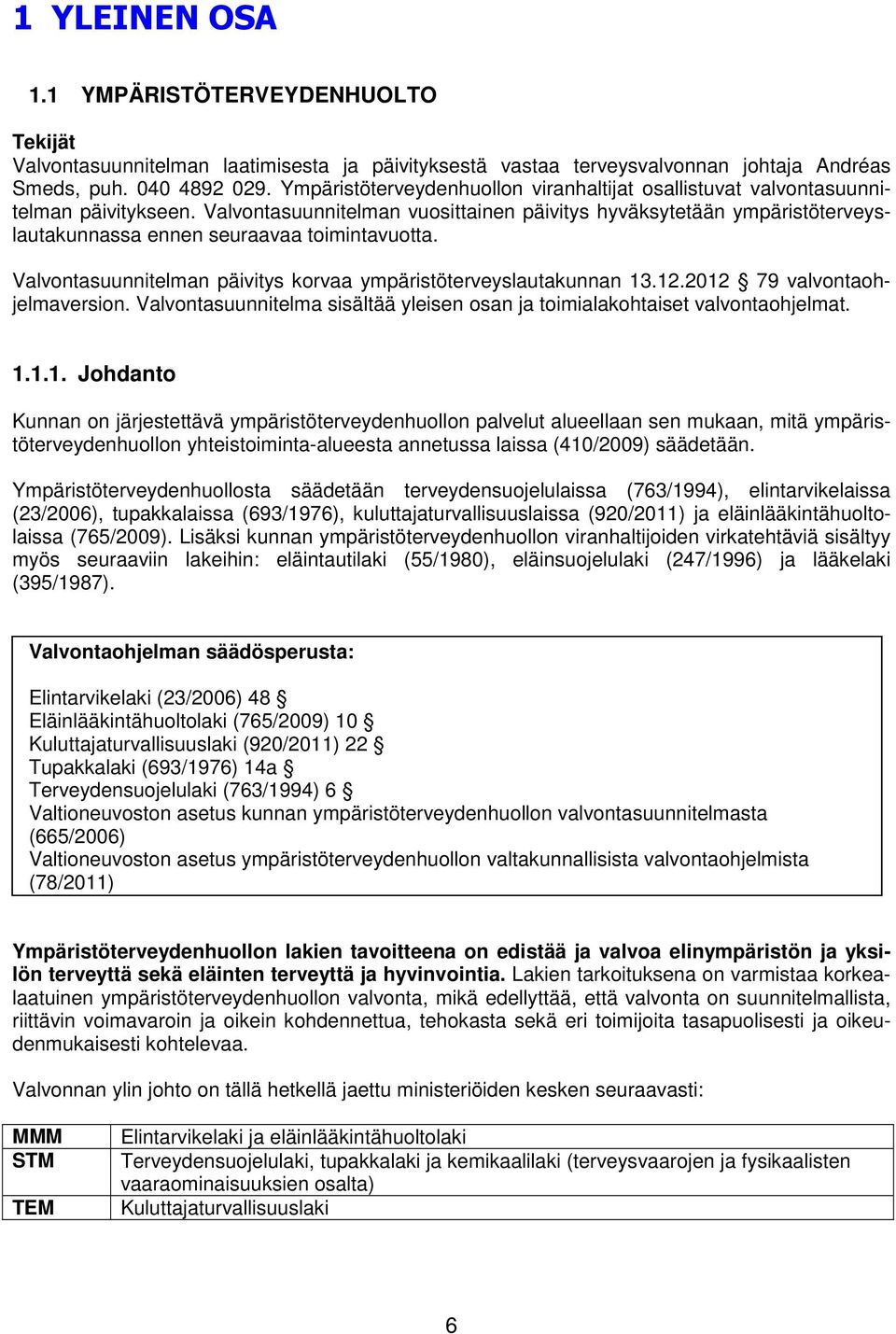Valvontasuunnitelman vuosittainen päivitys hyväksytetään ympäristöterveyslautakunnassa ennen seuraavaa toimintavuotta. Valvontasuunnitelman päivitys korvaa ympäristöterveyslautakunnan 13.12.