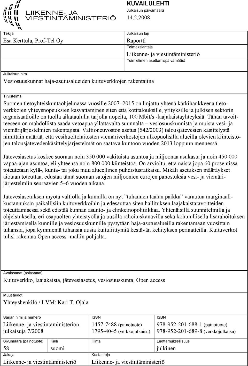 kuituverkkojen rakentajina Tiivistelmä Suomen tietoyhteiskuntaohjelmassa vuosille 2007 2015 on linjattu yhtenä kärkihankkeena tietoverkkojen yhteysnopeuksien kasvattaminen siten että kotitalouksille,