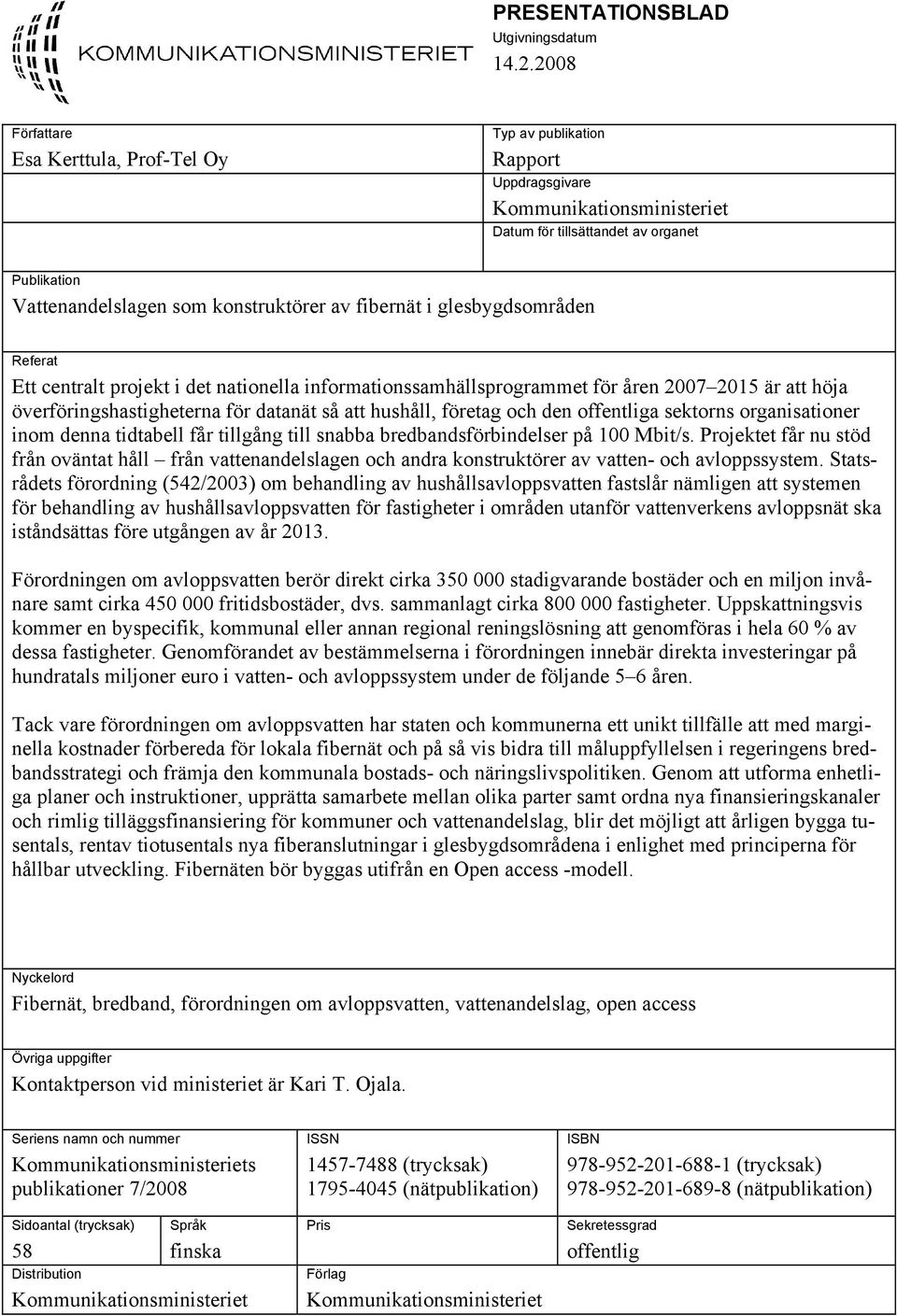 fibernät i glesbygdsområden Referat Ett centralt projekt i det nationella informationssamhällsprogrammet för åren 2007 2015 är att höja överföringshastigheterna för datanät så att hushåll, företag