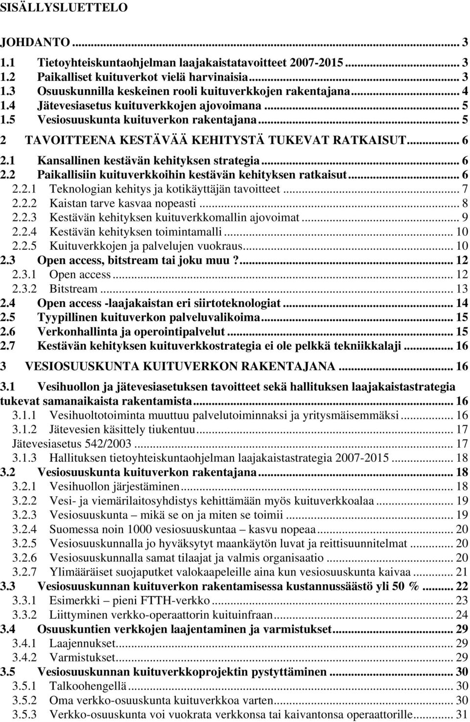 1 Kansallinen kestävän kehityksen strategia... 6 2.2 Paikallisiin kuituverkkoihin kestävän kehityksen ratkaisut... 6 2.2.1 Teknologian kehitys ja kotikäyttäjän tavoitteet... 7 2.2.2 Kaistan tarve kasvaa nopeasti.