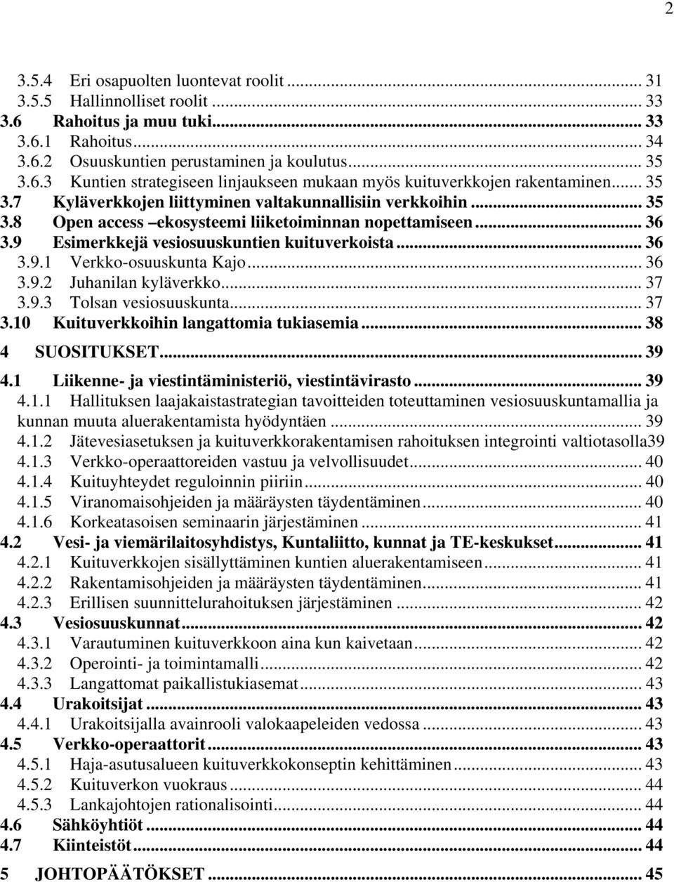 .. 36 3.9.2 Juhanilan kyläverkko... 37 3.9.3 Tolsan vesiosuuskunta... 37 3.10 Kuituverkkoihin langattomia tukiasemia... 38 4 SUOSITUKSET... 39 4.1 Liikenne- ja viestintäministeriö, viestintävirasto.