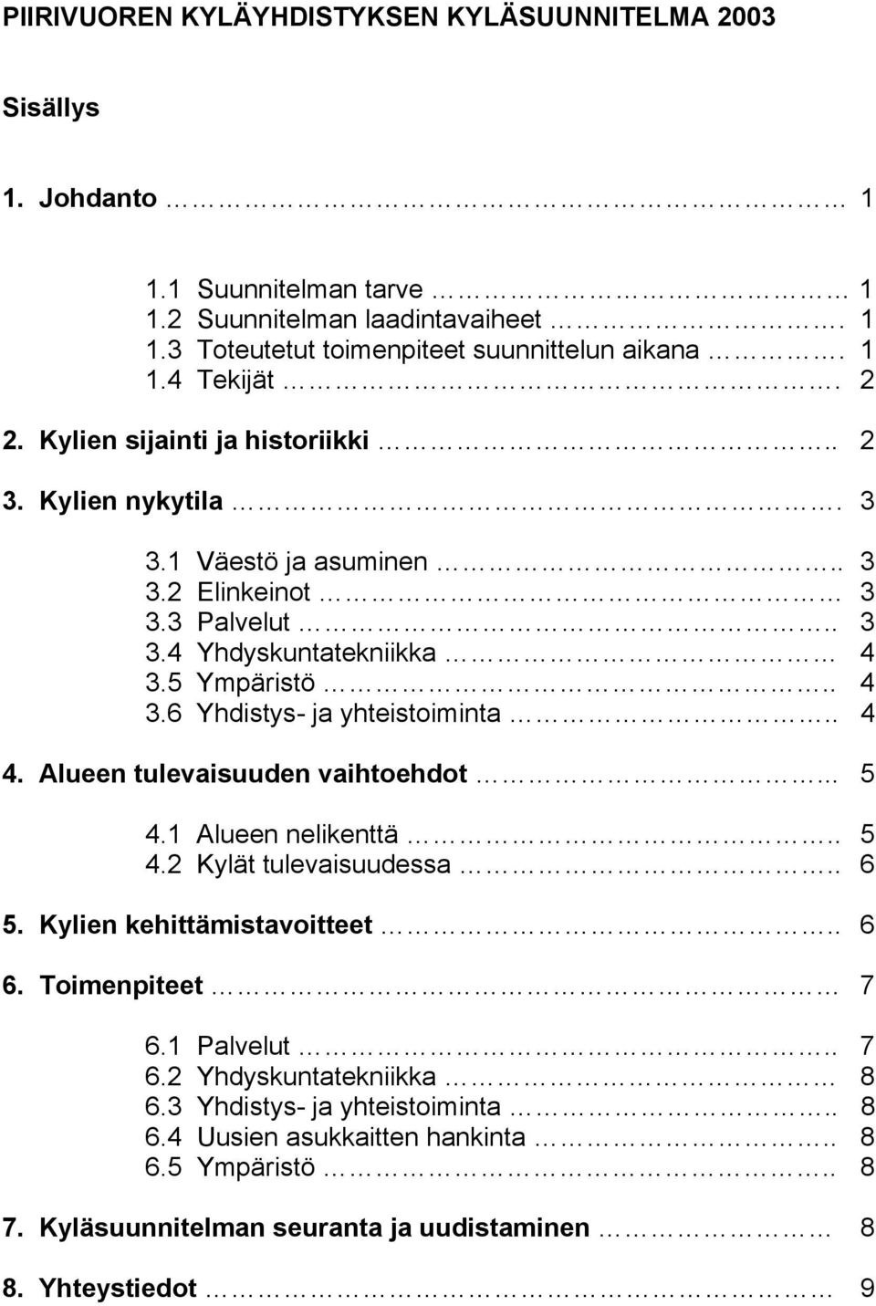 . 4 4. Alueen tulevaisuuden vaihtoehdot... 5 4.1 Alueen nelikenttä.. 5 4.2 Kylät tulevaisuudessa.. 6 5. Kylien kehittämistavoitteet.. 6 6. Toimenpiteet 7 6.1 Palvelut.. 7 6.2 Yhdyskuntatekniikka 8 6.