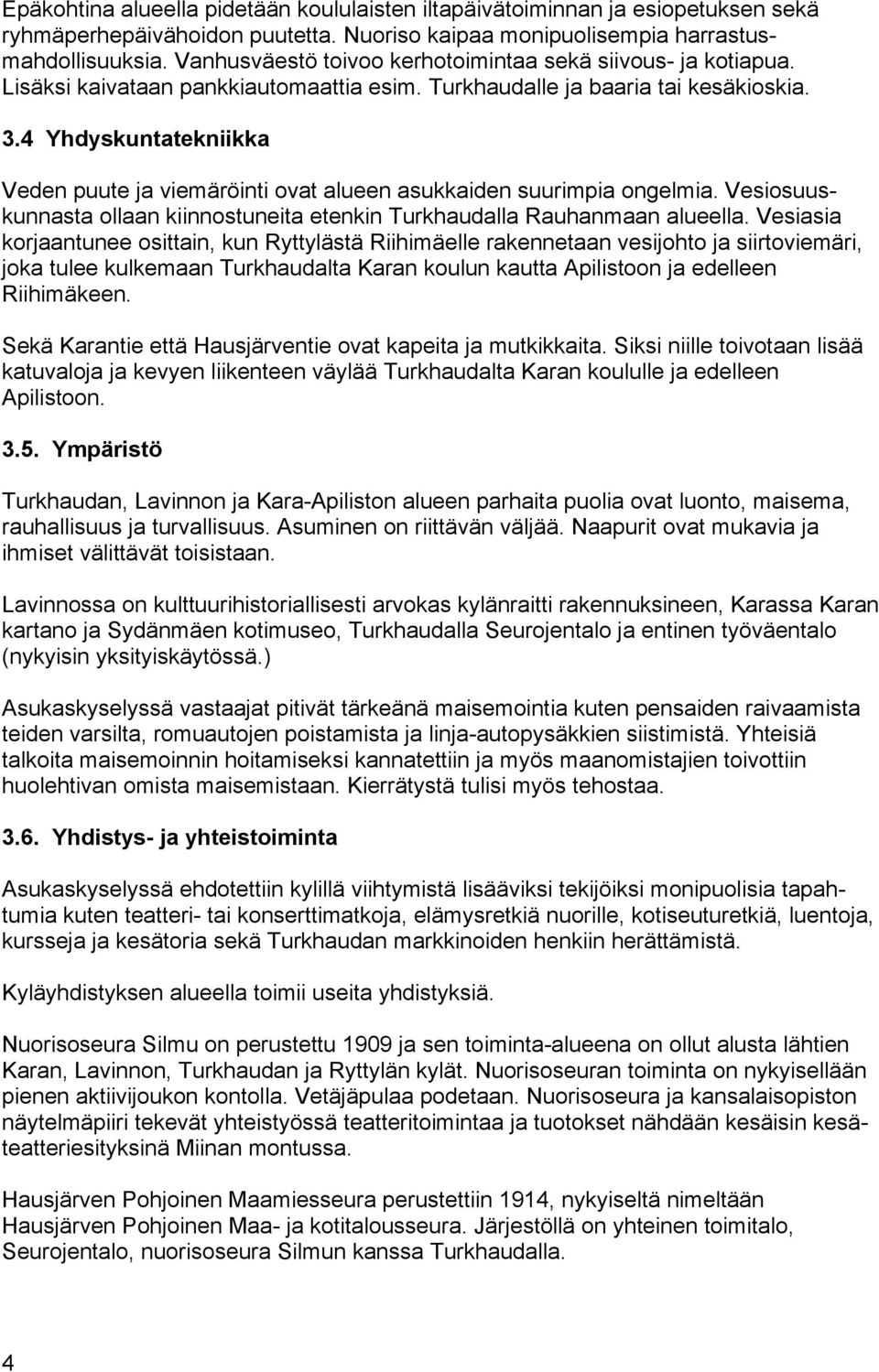 4 Yhdyskuntatekniikka Veden puute ja viemäröinti ovat alueen asukkaiden suurimpia ongelmia. Vesiosuuskunnasta ollaan kiinnostuneita etenkin Turkhaudalla Rauhanmaan alueella.