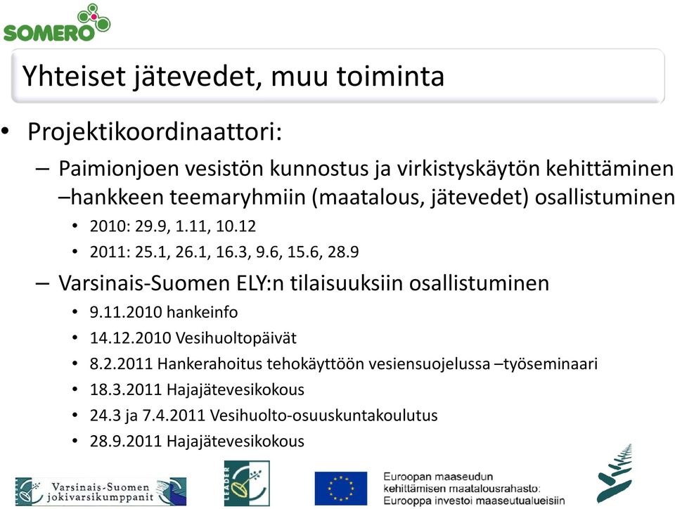 9 Varsinais-Suomen ELY:n tilaisuuksiin osallistuminen 9.11.2010 hankeinfo 14.12.2010 Vesihuoltopäivät 8.2.2011 Hankerahoitus tehokäyttöön vesiensuojelussa työseminaari 18.