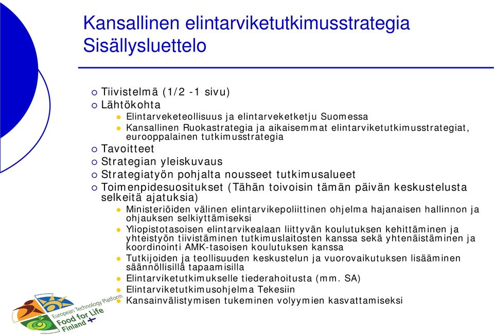 keskustelusta selkeitä ajatuksia) Ministeriöiden välinen elintarvikepoliittinen ohjelma hajanaisen hallinnon ja ohjauksen selkiyttämiseksi Yliopistotasoisen elintarvikealaan liittyvän koulutuksen