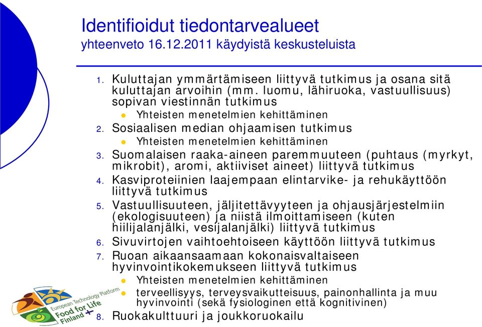 Suomalaisen raaka-aineen paremmuuteen (puhtaus (myrkyt, mikrobit), aromi, aktiiviset aineet) liittyvä tutkimus 4. Kasviproteiinien laajempaan elintarvike- ja rehukäyttöön liittyvä tutkimus 5.