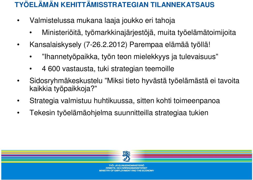 Ihannetyöpaikka, työn teon mielekkyys ja tulevaisuus 4 600 vastausta, tuki strategian teemoille Sidosryhmäkeskustelu Miksi