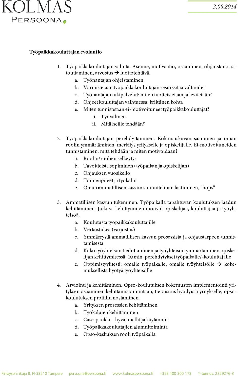 Miten tunnistetaan ei-motivoituneet työpaikkakouluttajat? i. Työvälinen ii. Mitä heille tehdään? 2. Työpaikkakouluttajan perehdyttäminen.