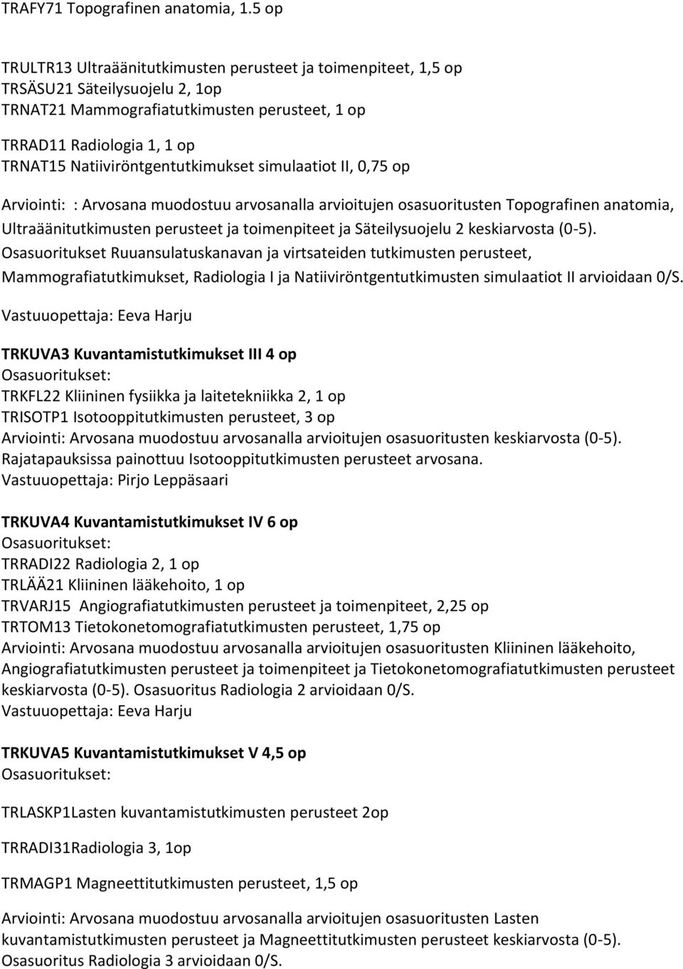 Natiiviröntgentutkimukset simulaatiot II, 0,75 op Arviointi: : Arvosana muodostuu arvosanalla arvioitujen osasuoritusten Topografinen anatomia, Ultraäänitutkimusten perusteet ja toimenpiteet ja