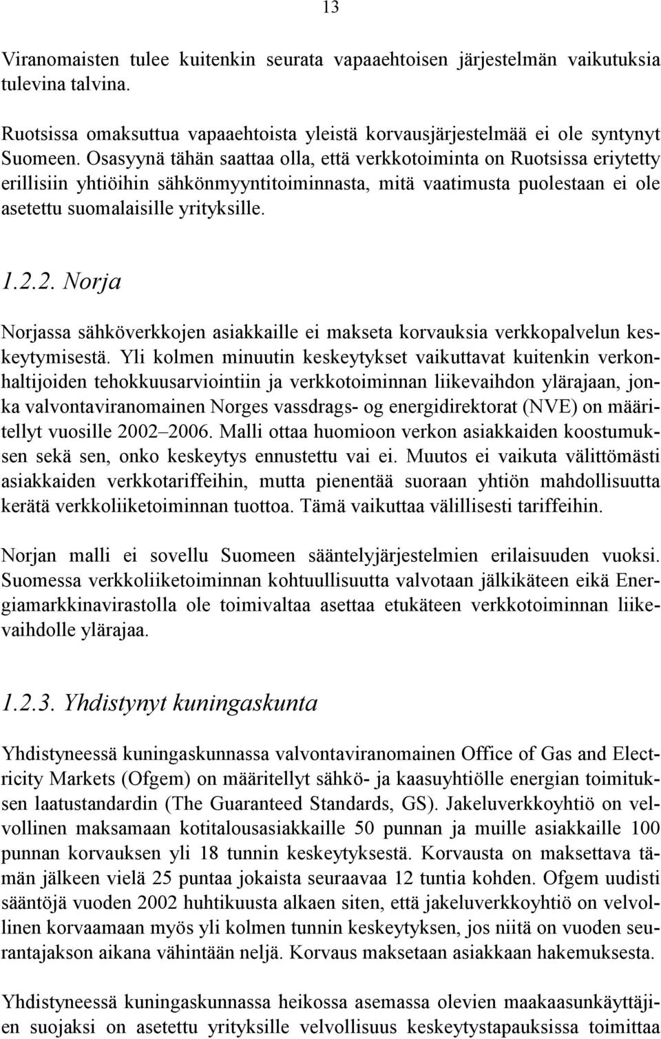 2. Norja Norjassa sähköverkkojen asiakkaille ei makseta korvauksia verkkopalvelun keskeytymisestä.