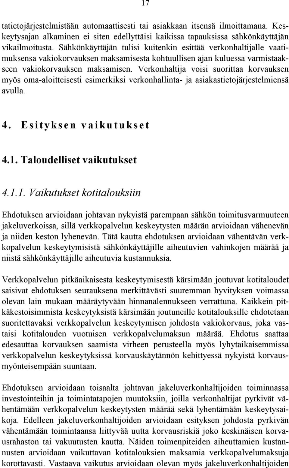 Verkonhaltija voisi suorittaa korvauksen myös oma-aloitteisesti esimerkiksi verkonhallinta- ja asiakastietojärjestelmiensä avulla. 4. Esityksen vaikutukset 4.1.