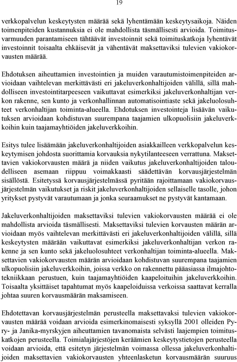 Ehdotuksen aiheuttamien investointien ja muiden varautumistoimenpiteiden arvioidaan vaihtelevan merkittävästi eri jakeluverkonhaltijoiden välillä, sillä mahdolliseen investointitarpeeseen vaikuttavat