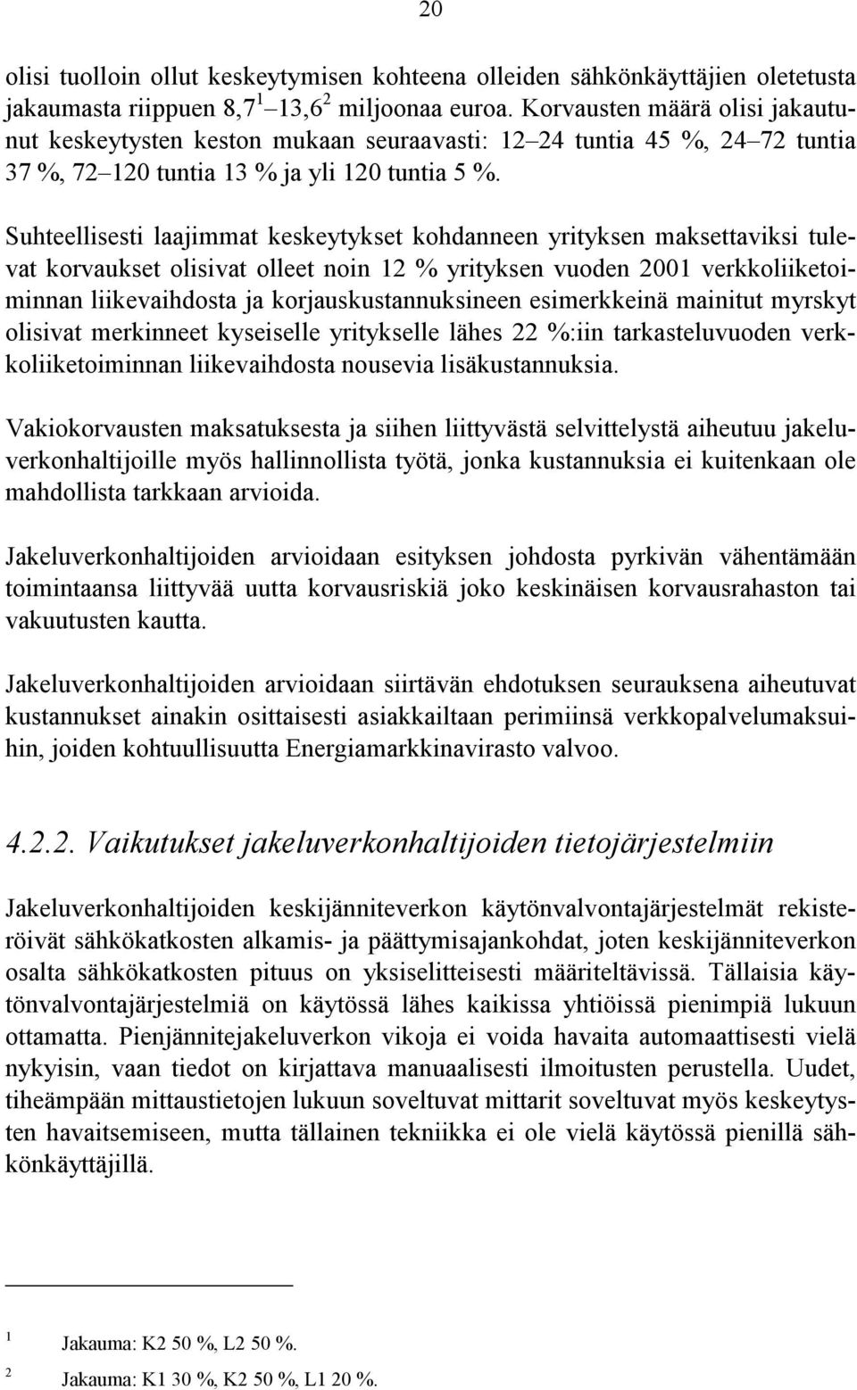 Suhteellisesti laajimmat keskeytykset kohdanneen yrityksen maksettaviksi tulevat korvaukset olisivat olleet noin 12 % yrityksen vuoden 2001 verkkoliiketoiminnan liikevaihdosta ja