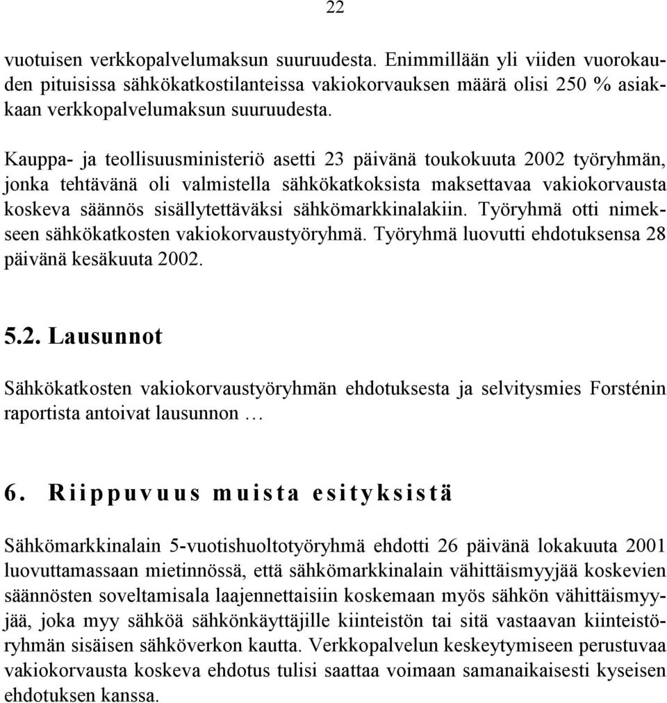 sähkömarkkinalakiin. Työryhmä otti nimekseen sähkökatkosten vakiokorvaustyöryhmä. Työryhmä luovutti ehdotuksensa 28