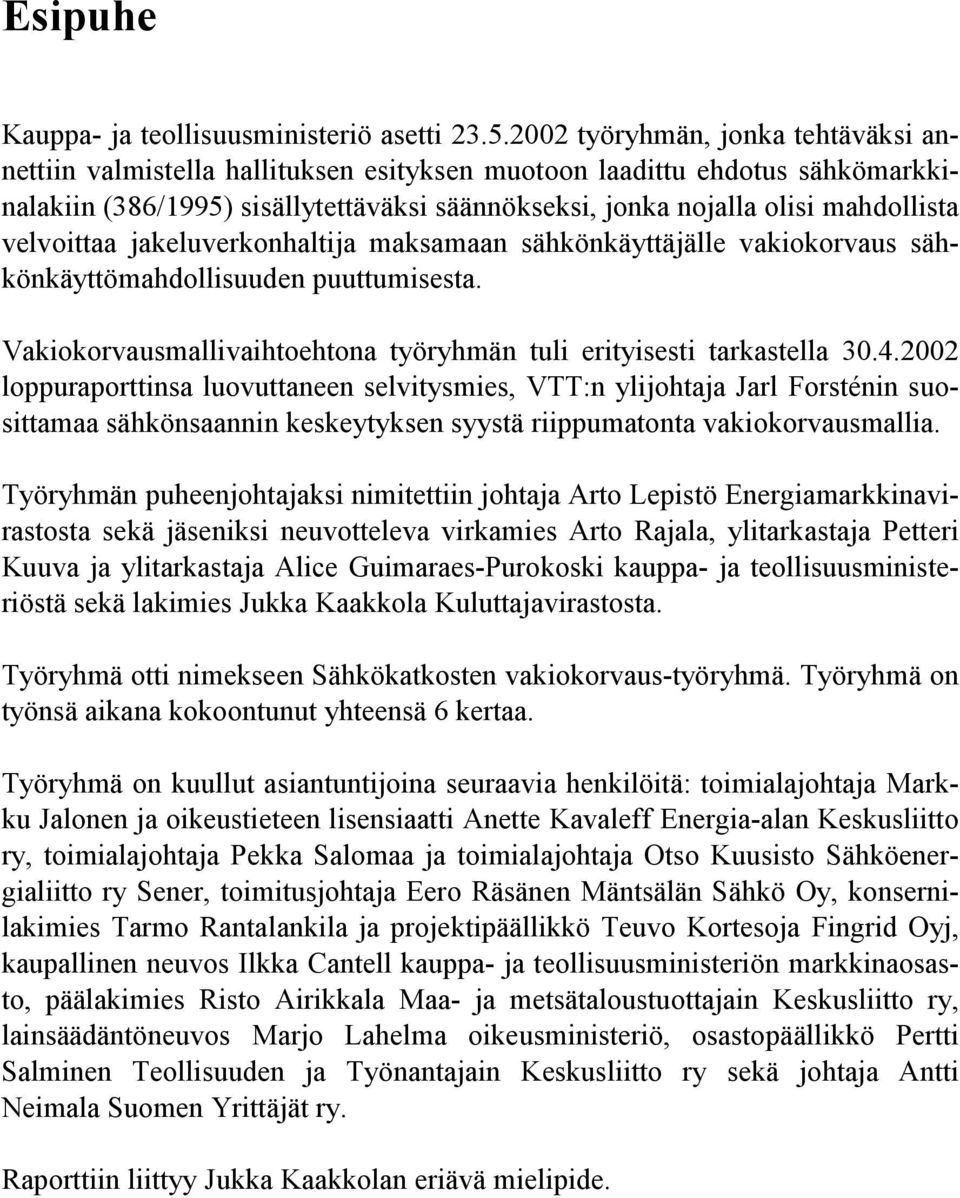 velvoittaa jakeluverkonhaltija maksamaan sähkönkäyttäjälle vakiokorvaus sähkönkäyttömahdollisuuden puuttumisesta. Vakiokorvausmallivaihtoehtona työryhmän tuli erityisesti tarkastella 30.4.