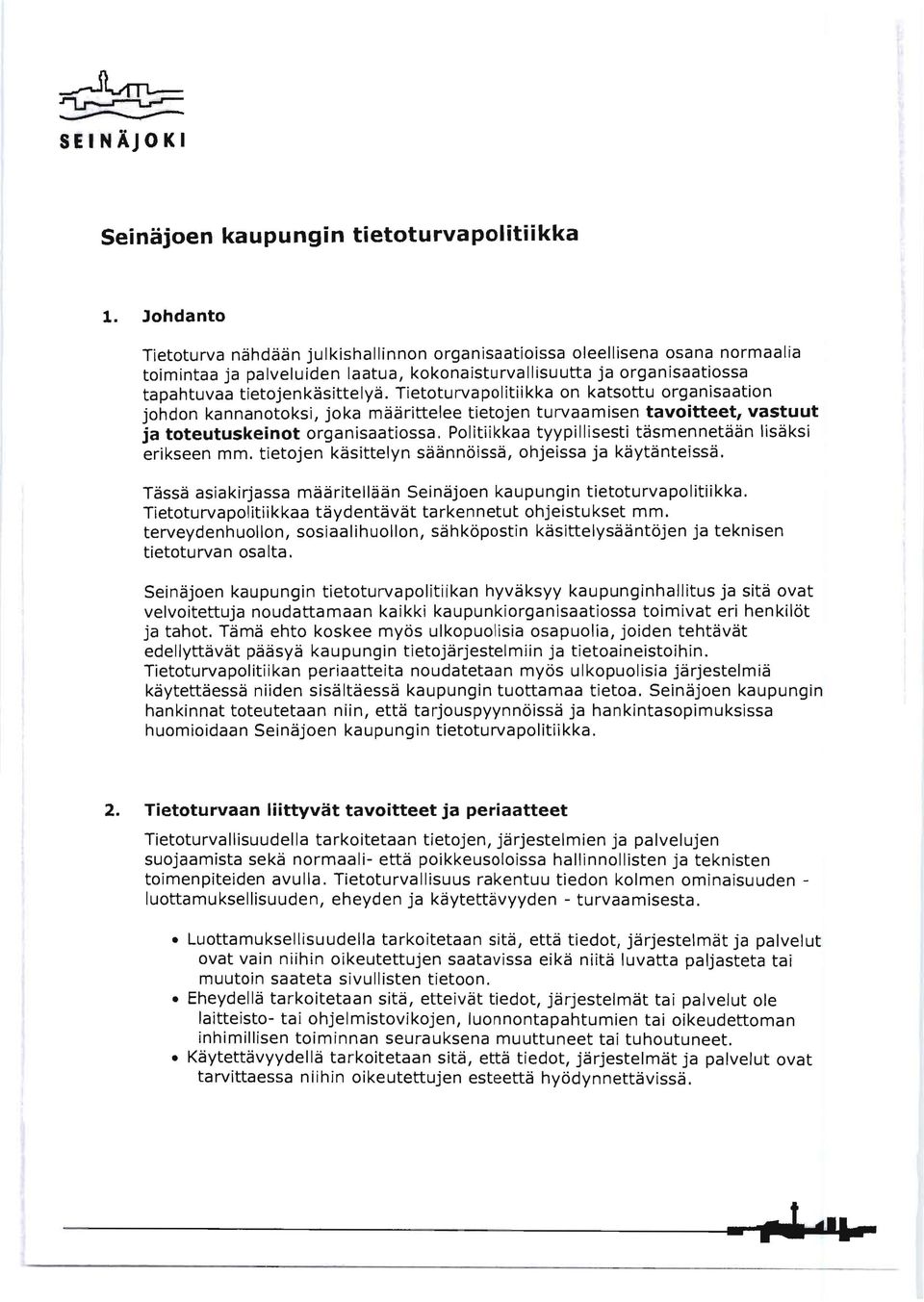 Tietoturvapolitiikka on katsottu organisaation johdon kannanotoksi, joka määrittelee tietojen turvaamisen tavoitteet, vastuut ja toteutuskeinot organisaatiossa.