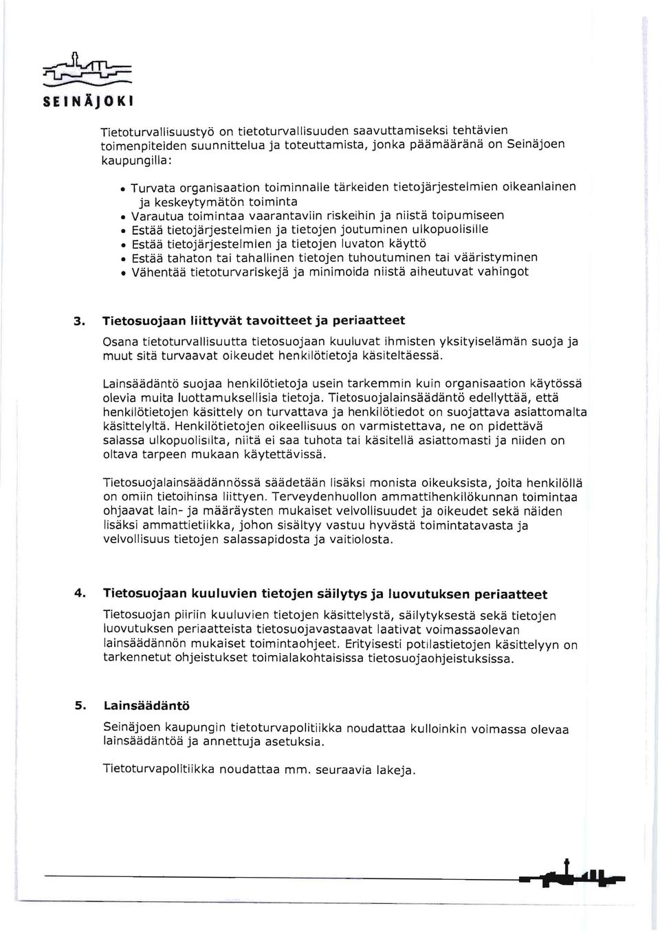ulkopuolisille Estää tietojärjestelmien ja tietojen luvaton käyttö Estää tahaton tai tahallinen tietojen tuhoutuminen tai vääristyminen Vähentää tietoturvariskejä ja minimoida niistä aiheutuvat
