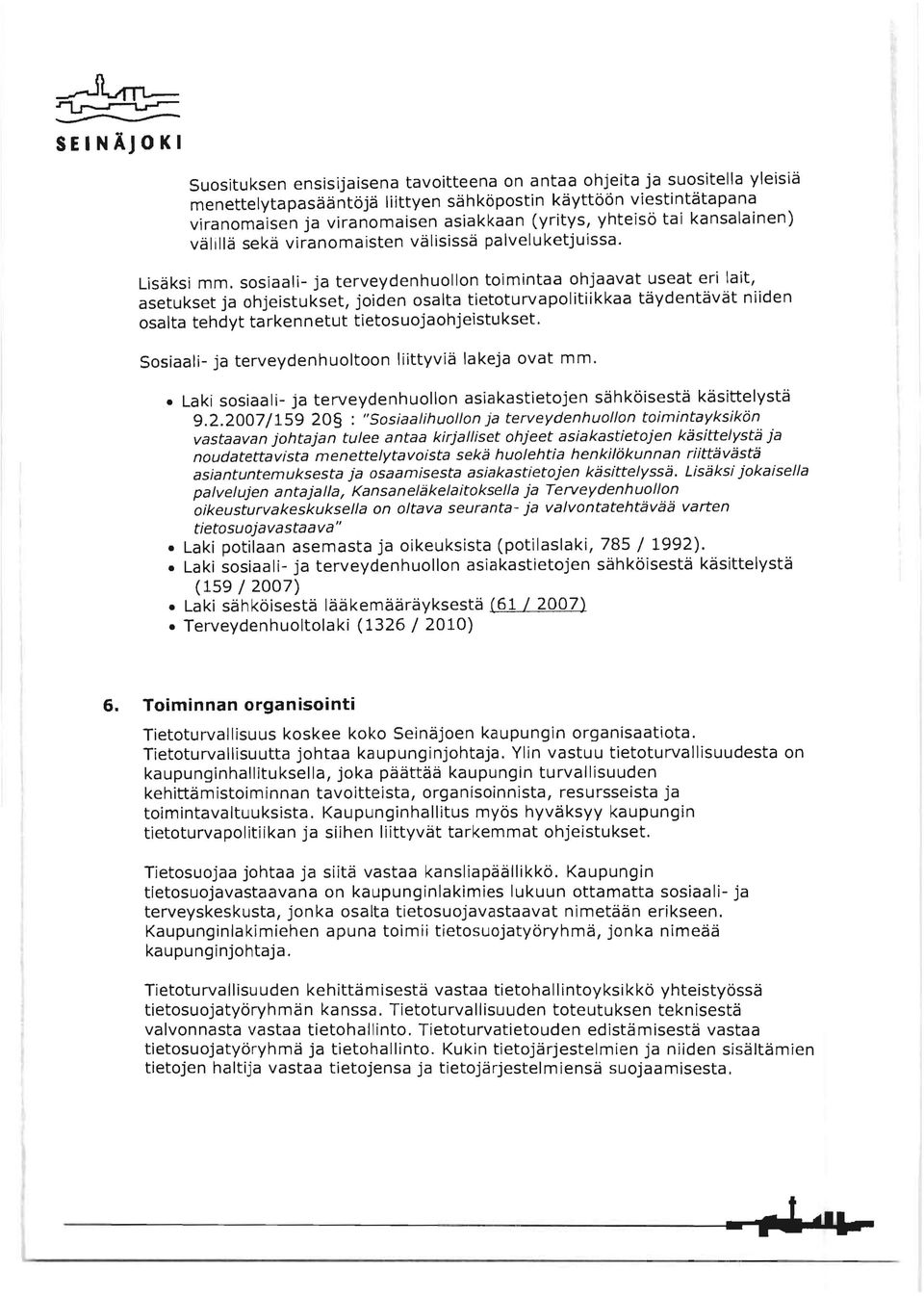 sosiaali- ja terveydenhuollon toimintaa ohjaavat useat eri lait, asetukset ja ohjeistukset, joiden osalta tietoturvapolitiikkaa täydentävät niiden osalta tehdyt tarkennetut tietosuojaohjeistukset.