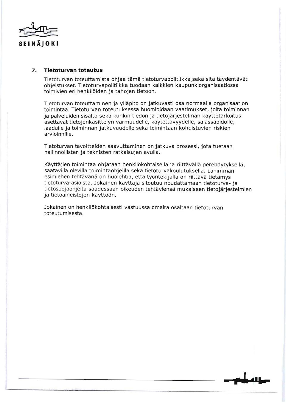 Tietoturvan toteutuksessa huomioidaan vaatimukset, joita toiminnan ja palveluiden sisältö sekä kunkin tiedon ja tietojärjestelmän käyttötarkoitus asettavat tietojenkäsittelyn varmuudelle,