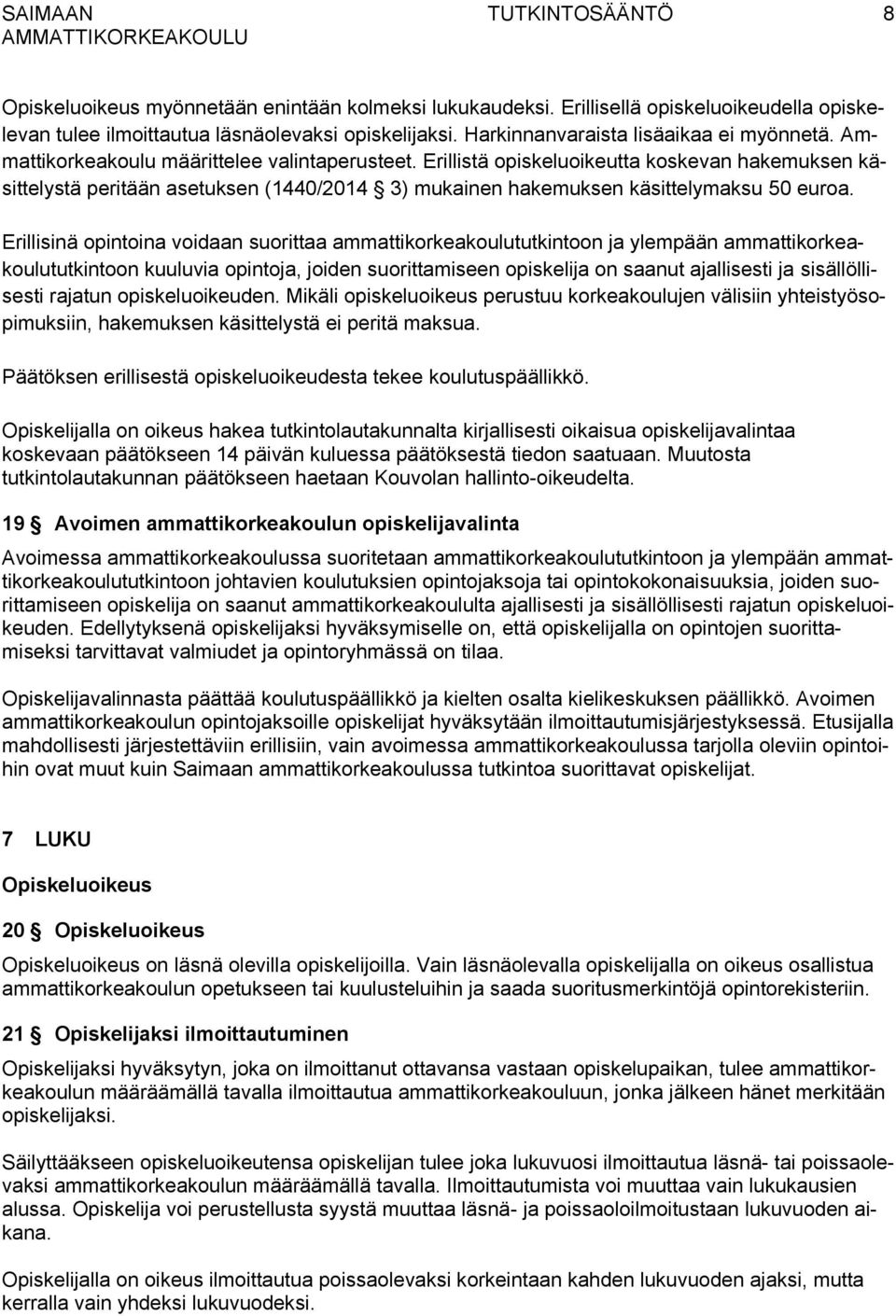 Erillistä opiskeluoikeutta koskevan hakemuksen käsittelystä peritään asetuksen (1440/2014 3) mukainen hakemuksen käsittelymaksu 50 euroa.