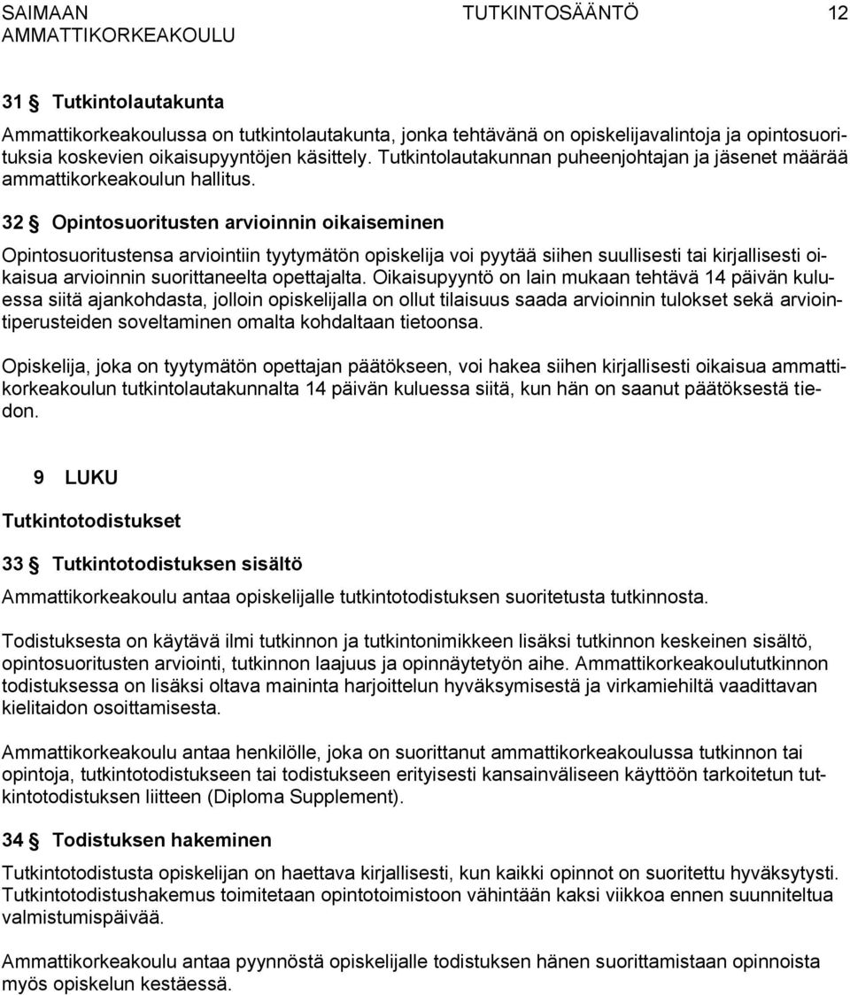 32 Opintosuoritusten arvioinnin oikaiseminen Opintosuoritustensa arviointiin tyytymätön opiskelija voi pyytää siihen suullisesti tai kirjallisesti oikaisua arvioinnin suorittaneelta opettajalta.