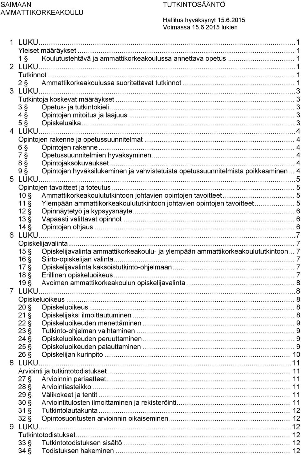 .. 4 Opintojen rakenne ja opetussuunnitelmat... 4 6 Opintojen rakenne... 4 7 Opetussuunnitelmien hyväksyminen... 4 8 Opintojaksokuvaukset.