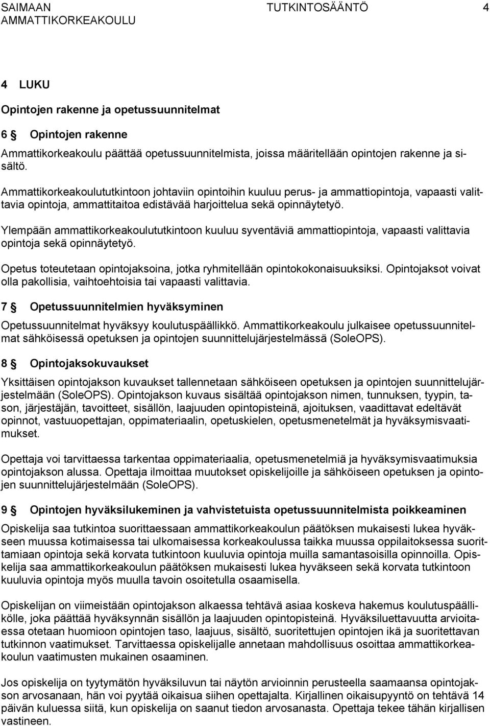 Ylempään ammattikorkeakoulututkintoon kuuluu syventäviä ammattiopintoja, vapaasti valittavia opintoja sekä opinnäytetyö. Opetus toteutetaan opintojaksoina, jotka ryhmitellään opintokokonaisuuksiksi.