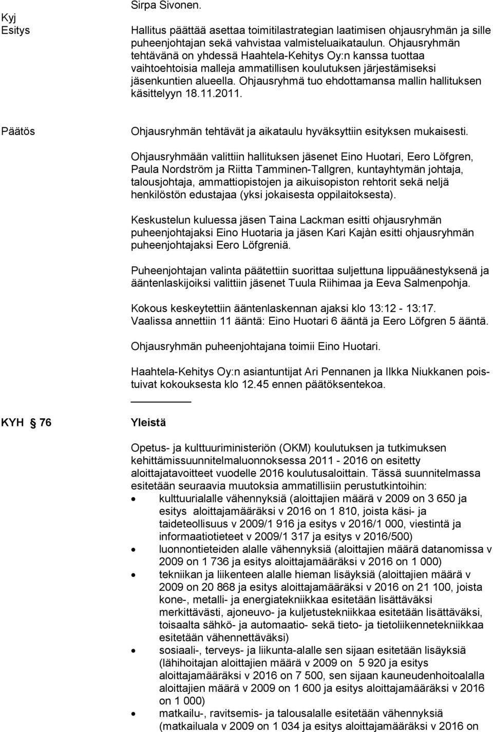 Ohjausryhmä tuo ehdottamansa mallin hallituksen käsittelyyn 18.11.2011. Ohjausryhmän tehtävät ja aikataulu hyväksyttiin esityksen mukaisesti.