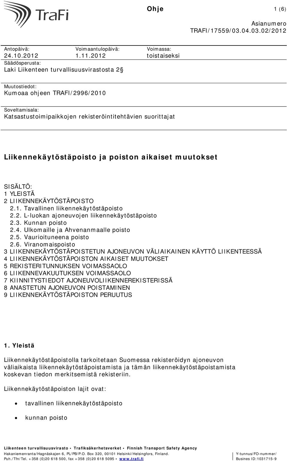 suorittajat Liikennekäytöstäpoisto ja poiston aikaiset muutokset SISÄLTÖ: 1 YLEISTÄ 2 LIIKENNEKÄYTÖSTÄPOISTO 2.1. Tavallinen liikennekäytöstäpoisto 2.2. L-luokan ajoneuvojen liikennekäytöstäpoisto 2.