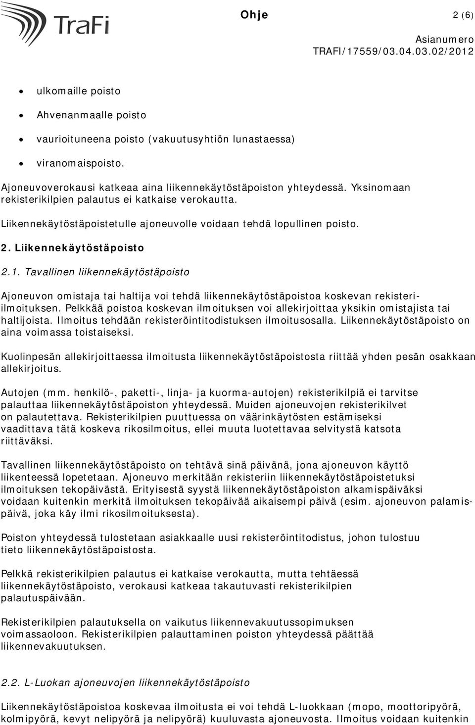 Tavallinen liikennekäytöstäpoisto Ajoneuvon omistaja tai haltija voi tehdä liikennekäytöstäpoistoa koskevan rekisteriilmoituksen.