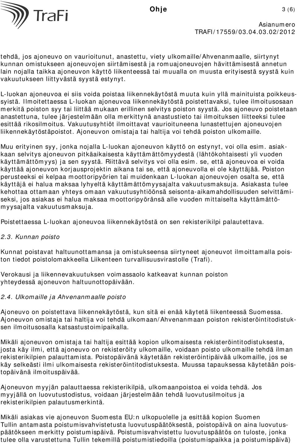 L-luokan ajoneuvoa ei siis voida poistaa liikennekäytöstä muuta kuin yllä mainituista poikkeussyistä.