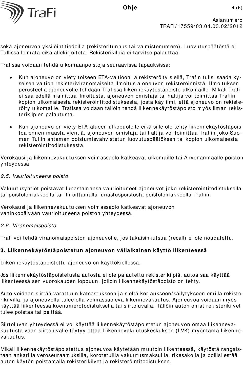 ilmoitus ajoneuvon rekisteröinnistä. Ilmoituksen perusteella ajoneuvolle tehdään Trafissa liikennekäytöstäpoisto ulkomaille.