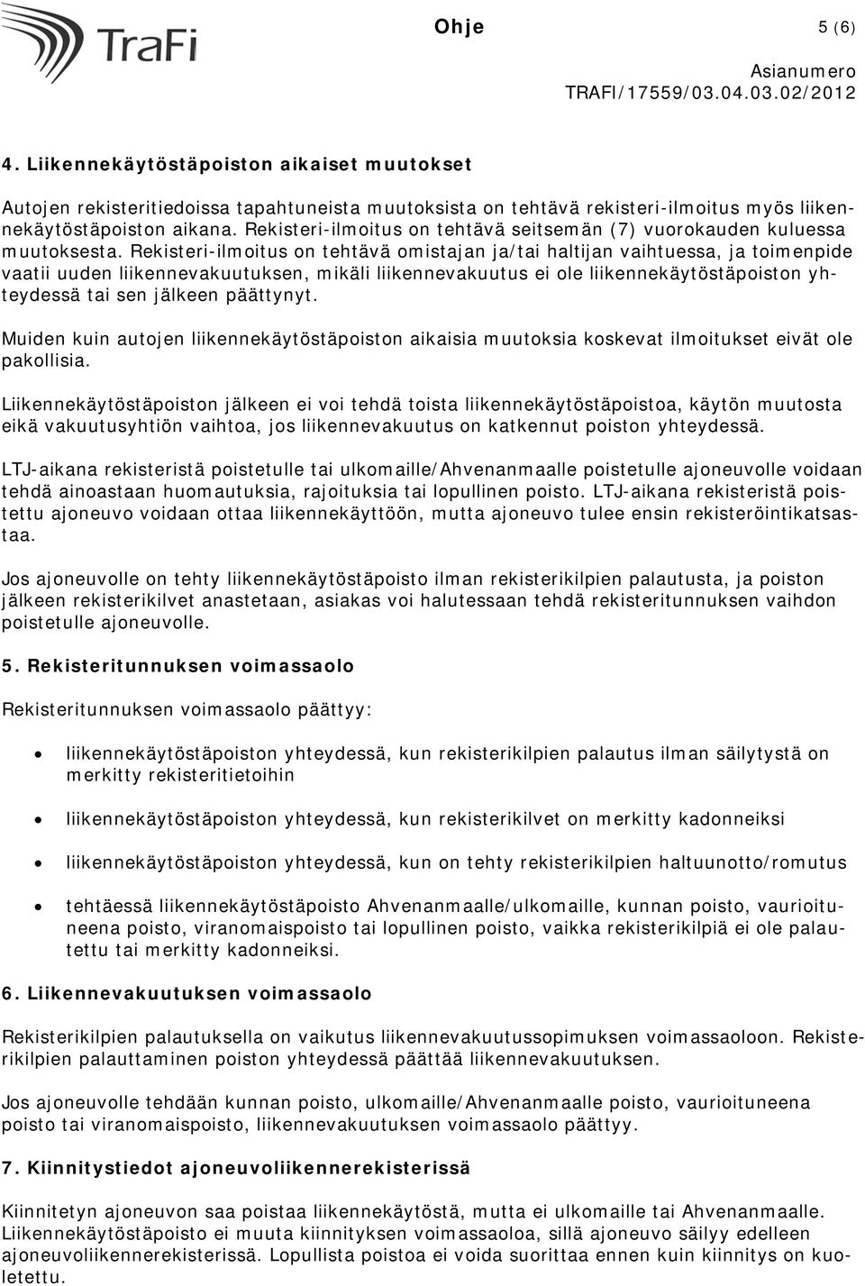 Rekisteri-ilmoitus on tehtävä omistajan ja/tai haltijan vaihtuessa, ja toimenpide vaatii uuden liikennevakuutuksen, mikäli liikennevakuutus ei ole liikennekäytöstäpoiston yhteydessä tai sen jälkeen