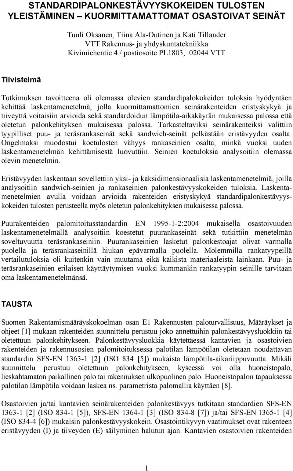 eristyskykyä ja tiiveyttä voitaisiin arvioida sekä standardoidun lämpötila-aikakäyrän mukaisessa palossa että oletetun palonkehityksen mukaisessa palossa.