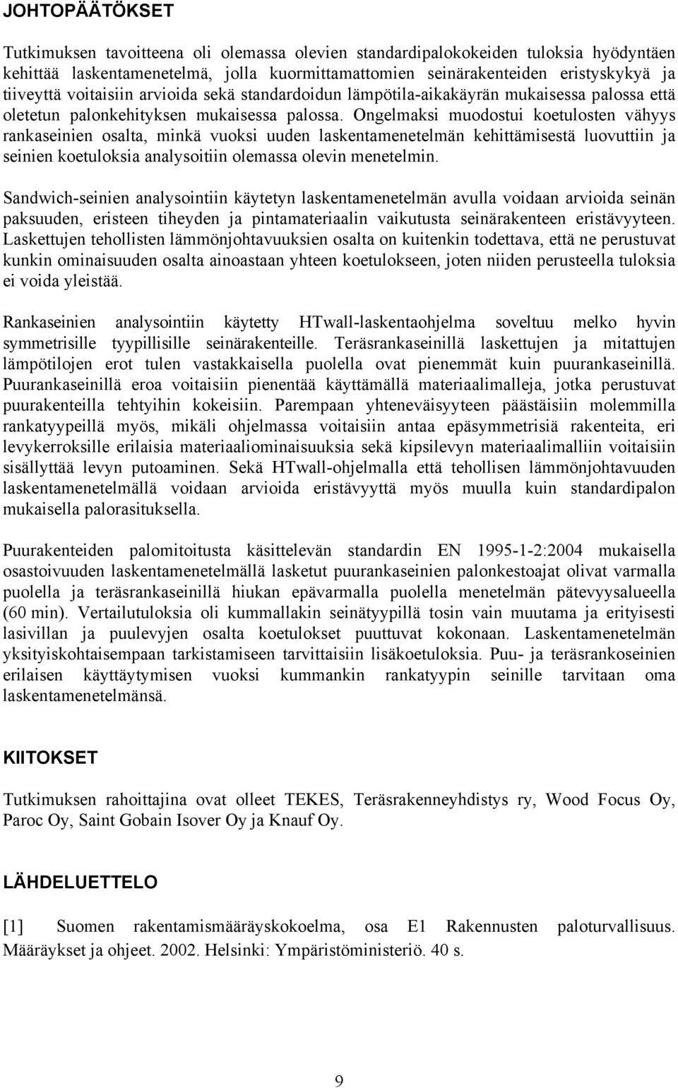 Ongelmaksi muodostui koetulosten vähyys rankaseinien osalta, minkä vuoksi uuden laskentamenetelmän kehittämisestä luovuttiin ja seinien koetuloksia analysoitiin olemassa olevin menetelmin.