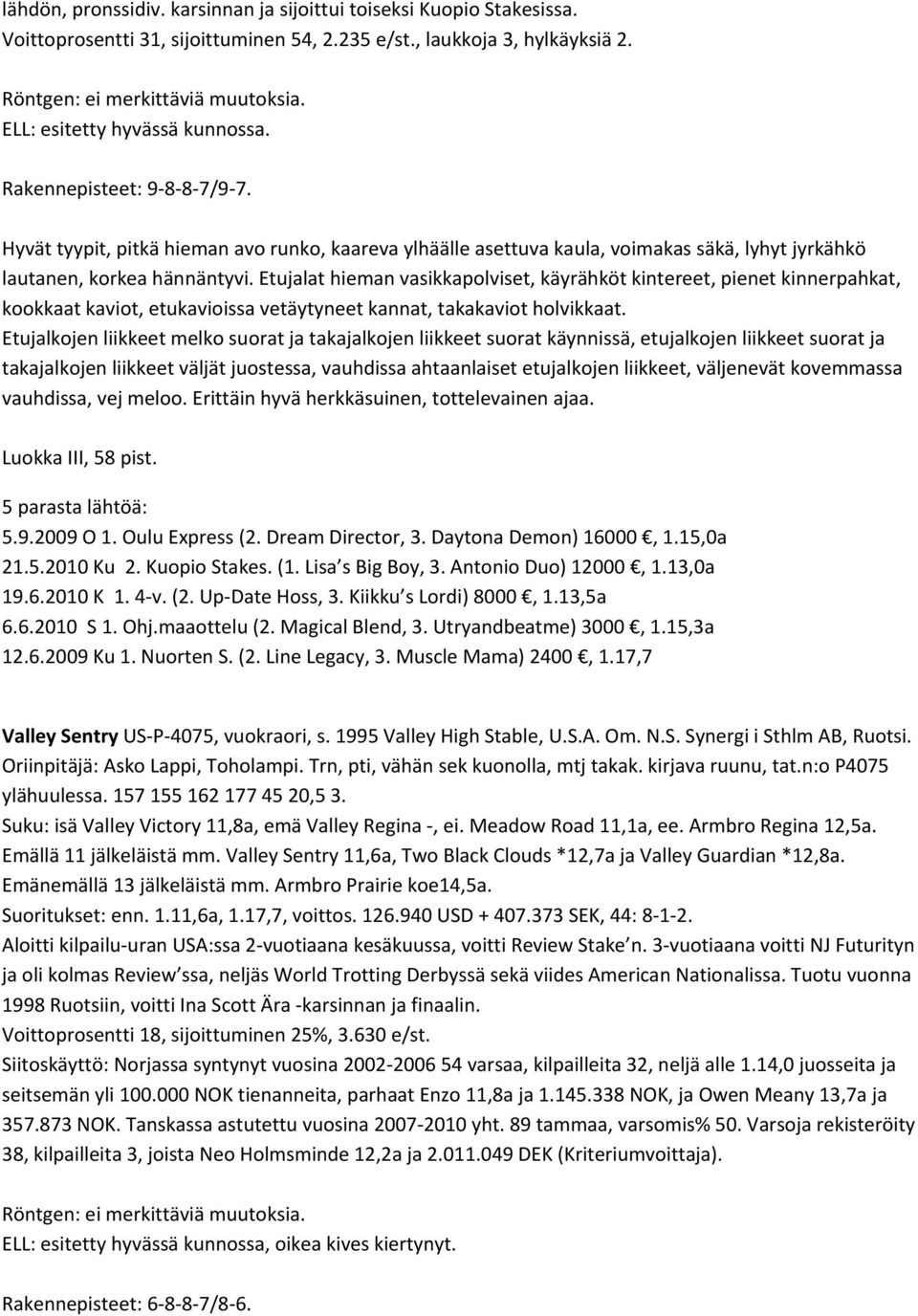 Etujalat hieman vasikkapolviset, käyrähköt kintereet, pienet kinnerpahkat, kookkaat kaviot, etukavioissa vetäytyneet kannat, takakaviot holvikkaat.