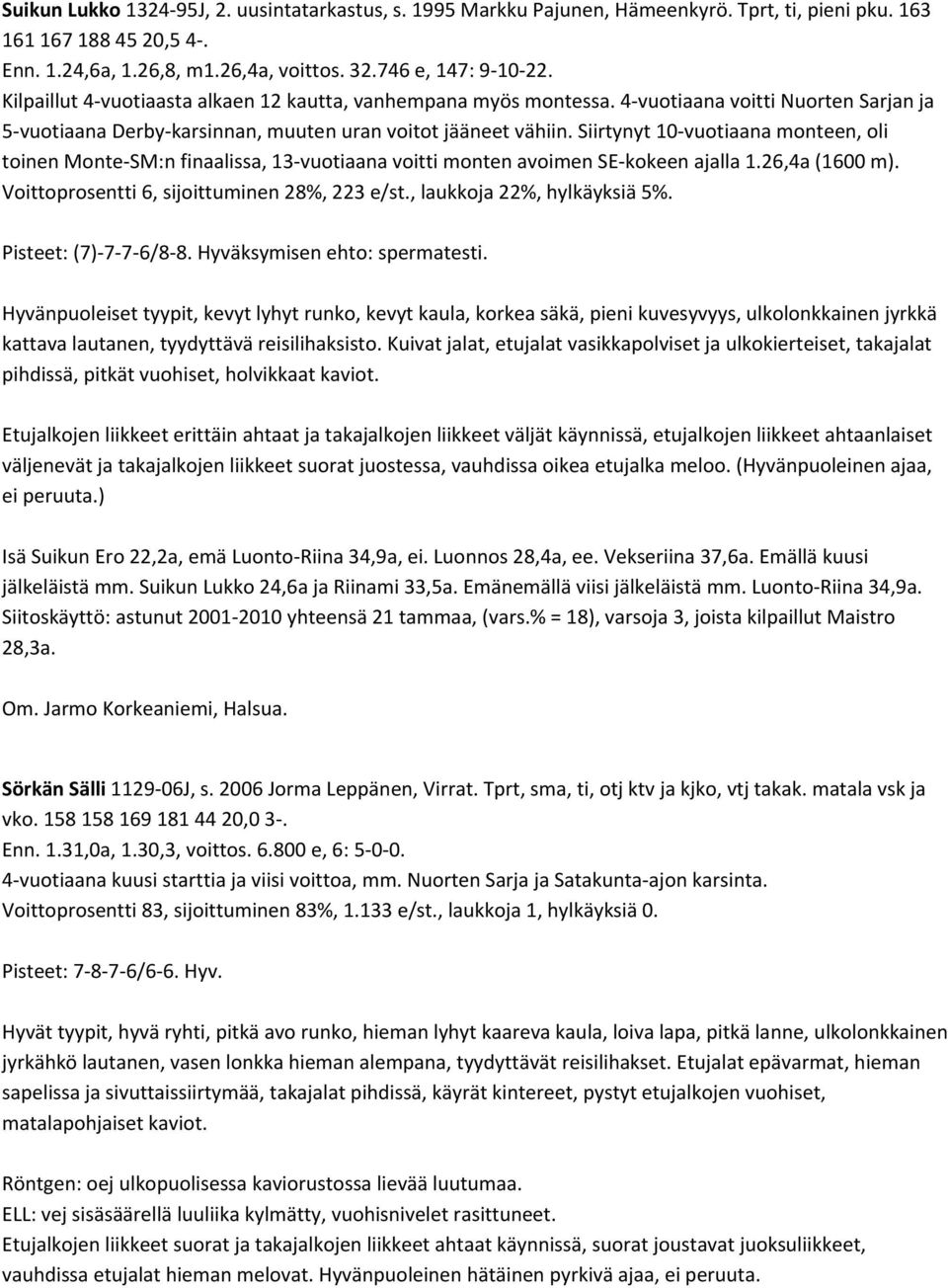 Siirtynyt 10 vuotiaana monteen, oli toinen Monte SM:n finaalissa, 13 vuotiaana voitti monten avoimen SE kokeen ajalla 1.26,4a (1600 m). Voittoprosentti 6, sijoittuminen 28%, 223 e/st.