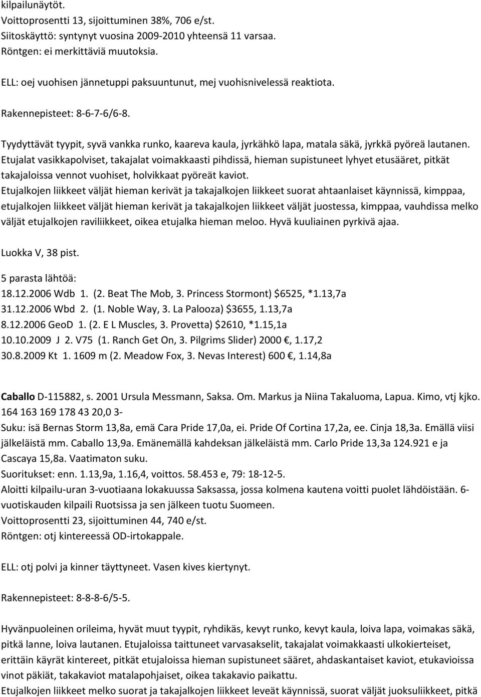 Etujalat vasikkapolviset, takajalat voimakkaasti pihdissä, hieman supistuneet lyhyet etusääret, pitkät takajaloissa vennot vuohiset, holvikkaat pyöreät kaviot.
