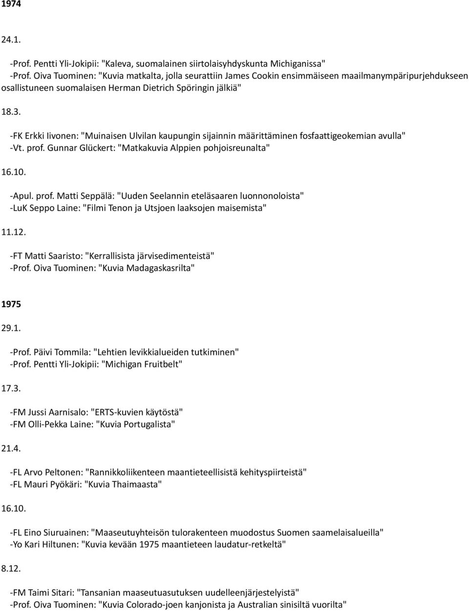 -FK Erkki Iivonen: "Muinaisen Ulvilan kaupungin sijainnin määrittäminen fosfaattigeokemian avulla" -Vt. prof.