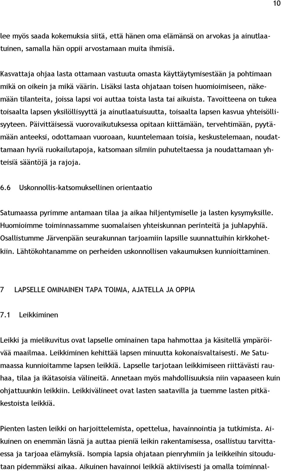 Lisäksi lasta ohjataan toisen huomioimiseen, näkemään tilanteita, joissa lapsi voi auttaa toista lasta tai aikuista.