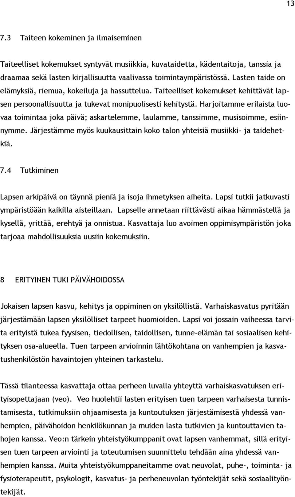 Harjoitamme erilaista luovaa toimintaa joka päivä; askartelemme, laulamme, tanssimme, musisoimme, esiinnymme. Järjestämme myös kuukausittain koko talon yhteisiä musiikki- ja taidehetkiä. 7.