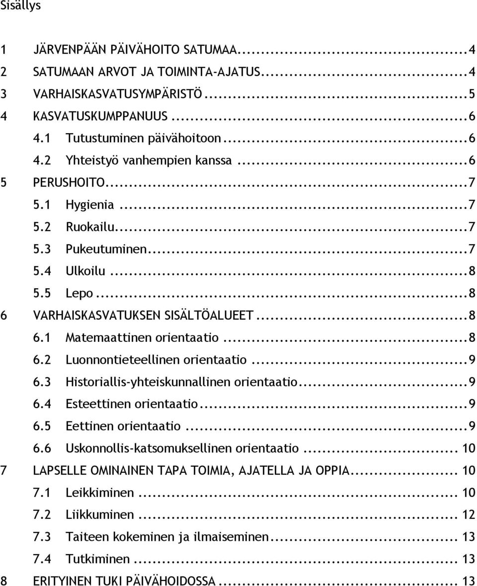 .. 9 6.3 Historiallis-yhteiskunnallinen orientaatio... 9 6.4 Esteettinen orientaatio... 9 6.5 Eettinen orientaatio... 9 6.6 Uskonnollis-katsomuksellinen orientaatio.