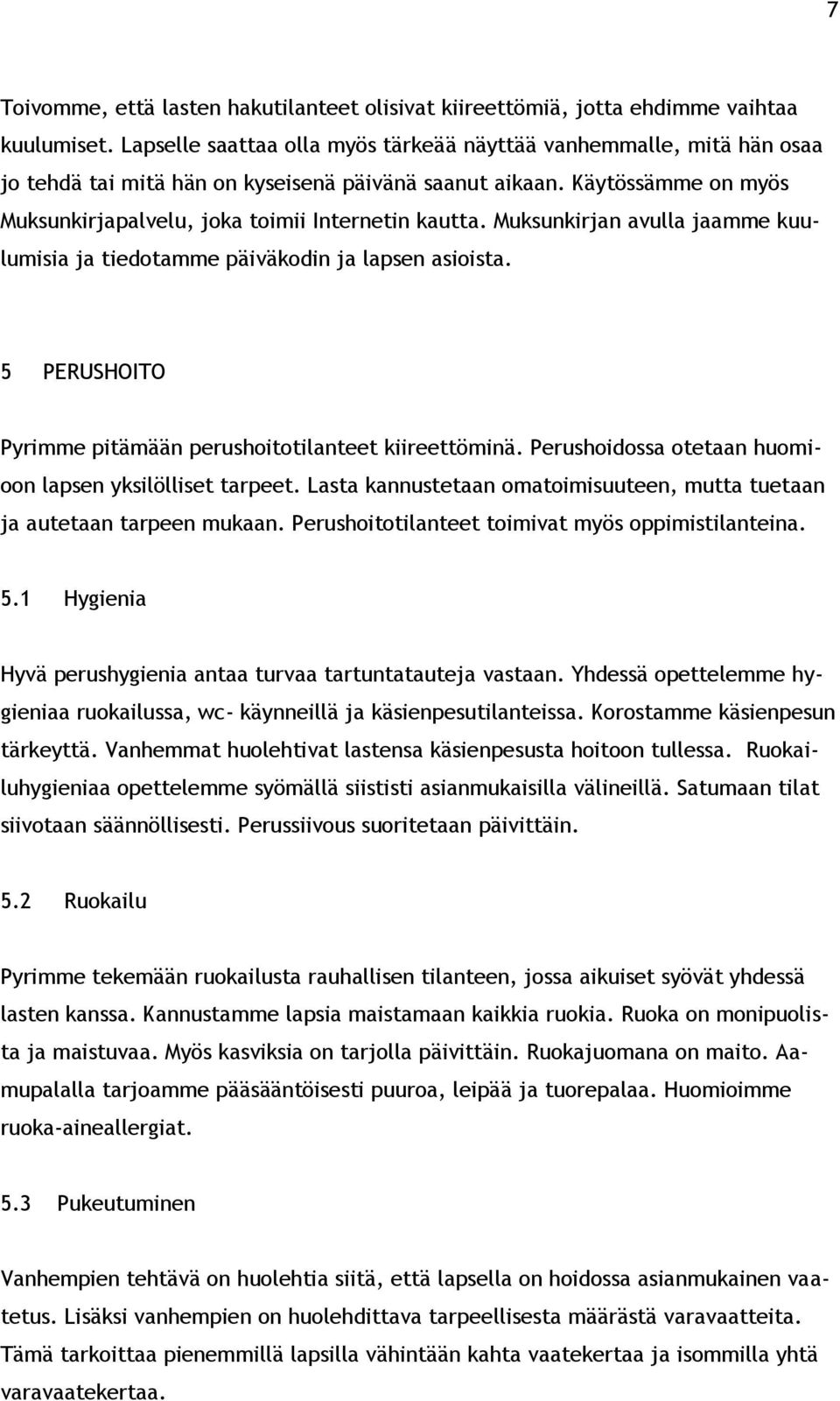 Muksunkirjan avulla jaamme kuulumisia ja tiedotamme päiväkodin ja lapsen asioista. 5 PERUSHOITO Pyrimme pitämään perushoitotilanteet kiireettöminä.