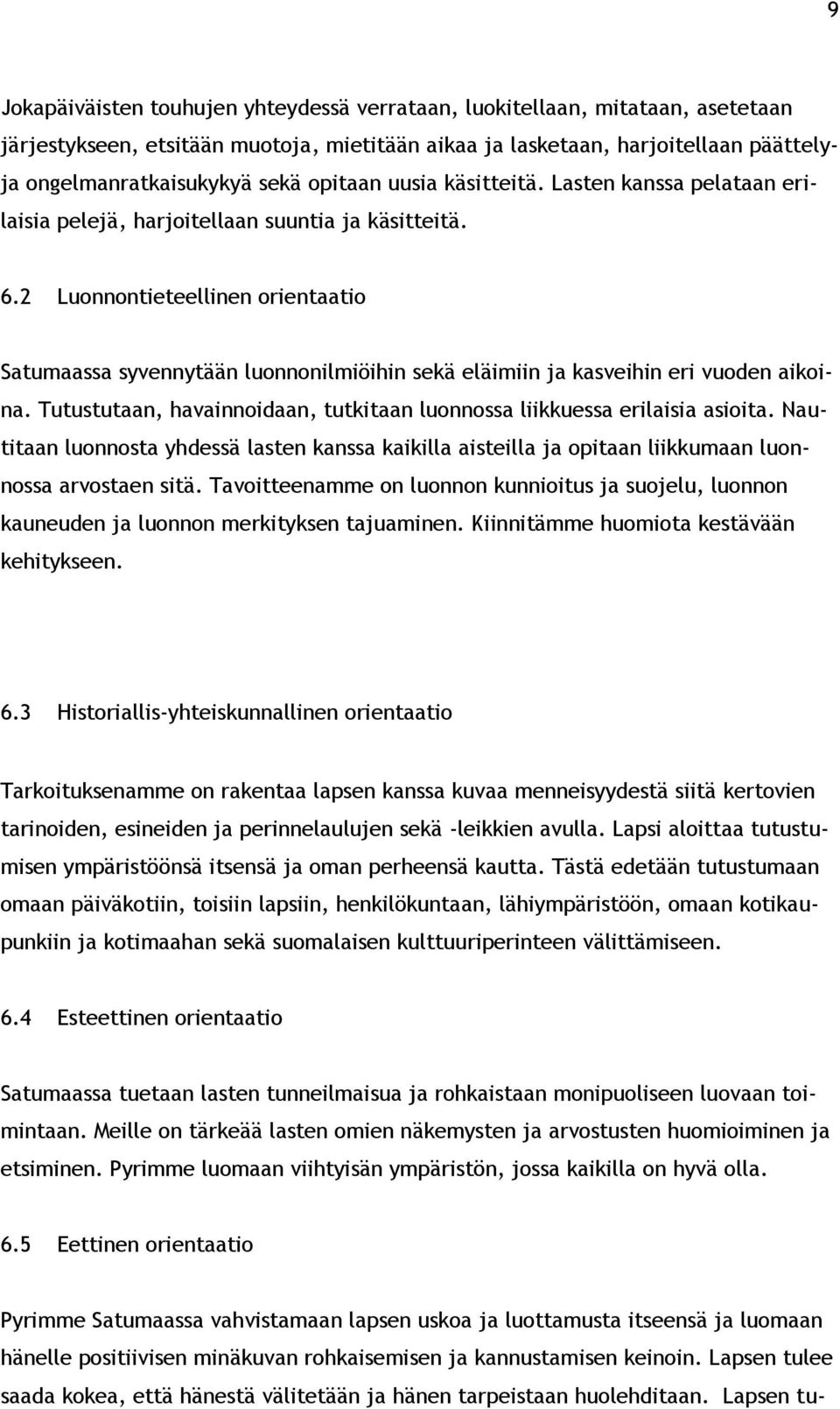 2 Luonnontieteellinen orientaatio Satumaassa syvennytään luonnonilmiöihin sekä eläimiin ja kasveihin eri vuoden aikoina. Tutustutaan, havainnoidaan, tutkitaan luonnossa liikkuessa erilaisia asioita.